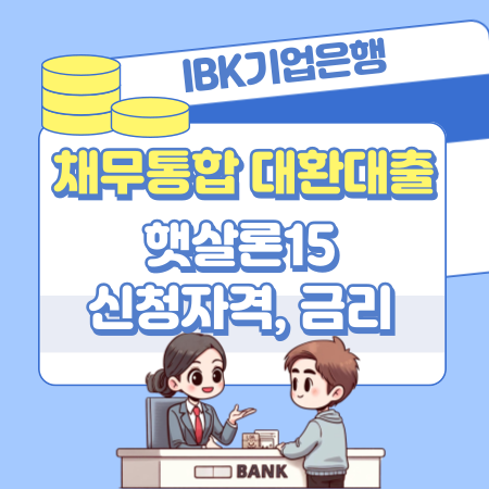 001IBK기업은행 채무통합 대환대출 일반 특례보증 햇살론15 신청자격 금리 기간 상환방법 제출서류